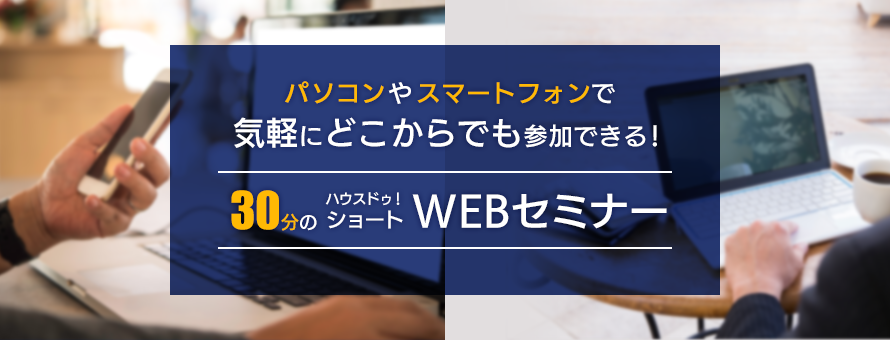 パソコンやタブレットで気軽にどこからでも参加できる!ハウスドゥ!WEBセミナー